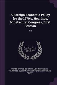 Foreign Economic Policy for the 1970's. Hearings, Ninety-first Congress, First Session
