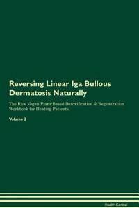 Reversing Linear IGA Bullous Dermatosis Naturally the Raw Vegan Plant-Based Detoxification & Regeneration Workbook for Healing Patients. Volume 2