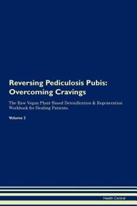 Reversing Pediculosis Pubis: Overcoming Cravings the Raw Vegan Plant-Based Detoxification & Regeneration Workbook for Healing Patients.Volume 3