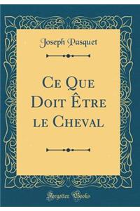 Ce Que Doit Ã?tre Le Cheval (Classic Reprint)