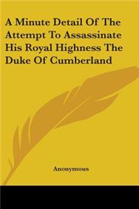 Minute Detail Of The Attempt To Assassinate His Royal Highness The Duke Of Cumberland