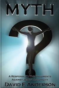 Myth? A Response To The Arguments Against Jesus' Historicity