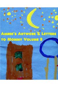 Amber's Artwork & Letters to Mommy Volume 3