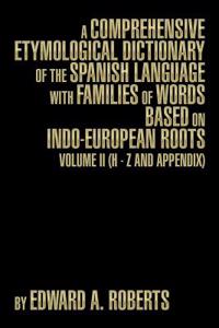 Comprehensive Etymological Dictionary of the Spanish Language with Families of Words Based on Indo-European Roots