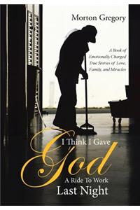 I Think I Gave God A Ride To Work Last Night