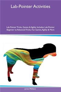 Lab-Pointer Activities Lab-Pointer Tricks, Games & Agility Includes: Lab-Pointer Beginner to Advanced Tricks, Fun Games, Agility & More