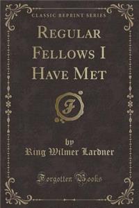 Regular Fellows I Have Met (Classic Reprint)