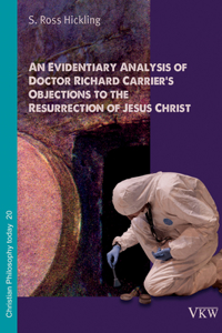 Evidentiary Analysis of Doctor Richard Carrier's Objections to the Resurrection of Jesus Christ