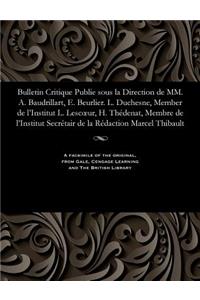 Bulletin Critique Publie Sous La Direction de MM. A. Baudrillart, E. Beurlier. L. Duchesne, Member de l'Institut L. Lescoeur, H. Thédenat, Membre de l'Institut Secrétair de la Rédaction Marcel Thibault