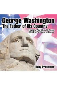 George Washington: The Father of His Country - History You Should Know Children's History Books