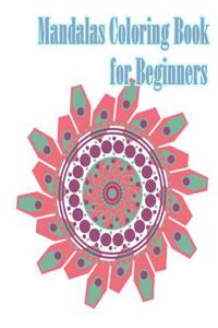 Mandalas Coloring Book for Beginners: Mandala for a Stress Relieving Experience (Mandalas, Stress Relief, Reduce Stress, Coloring Books, Relax)