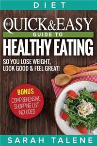 Diet: The Quick & Easy Guide to Healthy Eating So You Lose Weight, Look Good & Feel Great! (BONUS: Comprehensive Shopping List Included)