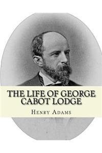 The life of George Cabot Lodge By