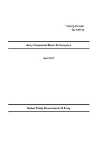 Training Circular TC 1-19.10 Army Ceremonial Music Performance April 2017