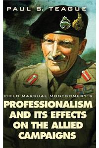 Field Marshal Montgomery's Professionalism and Its Effects on the Allied Campaigns