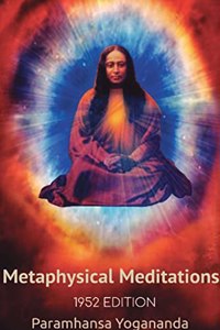 Swami Yogananda's Metaphysical Meditations: (Metaphysical Methods of Meditation)