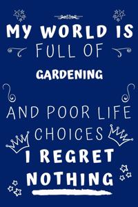 My World Is Full Of Gardening And Poor Life Choices I Regret Nothing