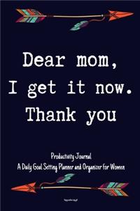 Dear Mom, I Get It Now. Thank you Productivity Journal A Daily Goal Setting Planner and Organizer for Women Happy mothers day gift: 5 Minutes A Day