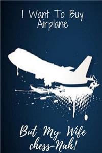 I Want To Buy An Airplane But My Wife Chess-Nah!
