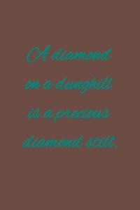 diamond on a dunghill is a precious diamond still