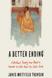 Better Ending: A Brother's Thirty-Year Quest to Uncover the Truth about His Sister's Death