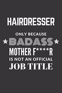 Hairdresser Only Because Badass Mother F****R Is Not An Official Job Title Notebook