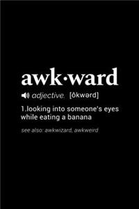 Awkward (adjective [okwerd] Looking into someone's eyes while eating a banana (see also