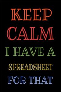 Keep Calm I Have A Spreadsheet For That