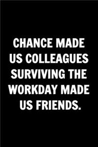 Funny Journals For Women Coworkers - Chance Made Us Colleagues Surviving The Workday Made Us Friends