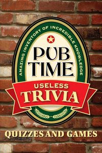 Pub Time Useless Trivia: Quizzes and Games