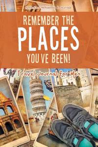 Remember the Places You've Been! Travel Journal for Men