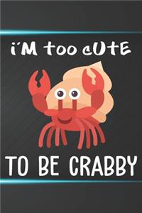 I'm Too Cute To Be Crabby Notebook Journal