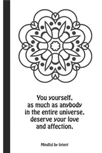 You yourself, as much as anybody in the entire universe, deserves your love and affection.
