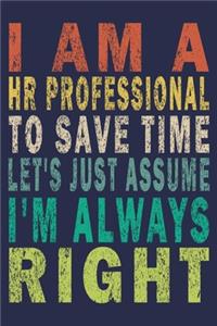 I Am A HR Professional To Save Time Let's Just Assume I'm Always Right