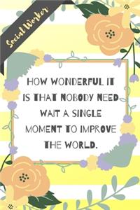 How wonderful it is that nobody need wait a single moment to improve the world.