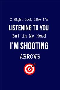 I Might Look Like I'm Listening to You But in My Head I'm Shooting Arrows