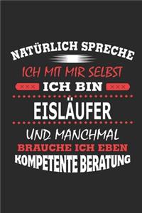 Natürlich spreche ich mit mir selbst Ich bin Eisläufer und manchmal brauche ich eben kompetente Beratung