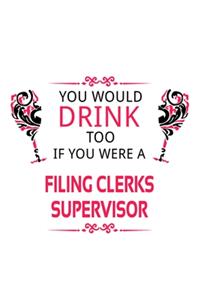 You Would Drink Too If You Were A Filing Clerks Supervisor