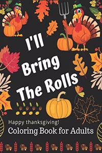 I'LL Bring The Rolls Happy Thanksgiving! Coloring Book for Adults