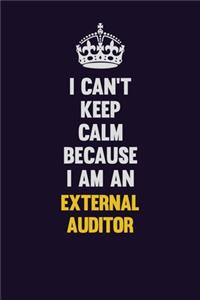 I can't Keep Calm Because I Am An External Auditor