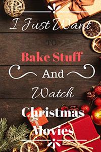 I Just Want to Bake Stuff and Watch Christmas Movies