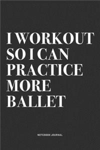 I Workout So I Can Practice More Ballet