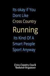 Cross Country Coach Undated Organizer Its okay if You Dont Like Cross Country Running Its Kind Of A Smart People
