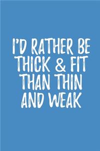 I'd Rather Be Thick & Fit: Bodybuilding Journal, Notebook, Diary, Physical Fitness Journal, Fitness Log Books, Workout Log Book And Fitness Journal, 6x9