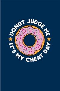 Donut Judge Me It's My Cheat Day