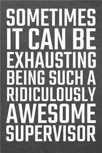 Sometimes it can be Exhausting being such a Ridiculously Awesome Supervisor