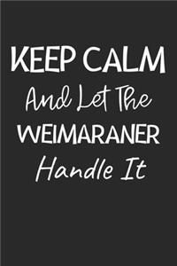 Keep Calm And Let The Weimaraner Handle It