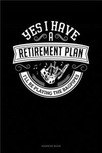 Yes I Have a Retirement Plan I'll Be Playing The Bagpipes