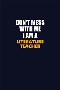 Don't Mess With Me I Am A literature teacher