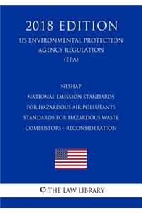 Neshap - National Emission Standards for Hazardous Air Pollutants - Standards for Hazardous Waste Combustors - Reconsideration (Us Environmental Protection Agency Regulation) (Epa) (2018 Edition)